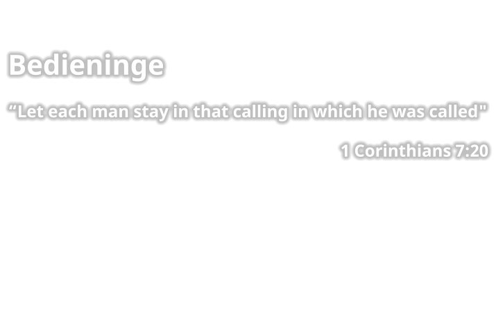 Bedieninge “Let each man stay in that calling in which he was called" 1 Corinthians 7:20